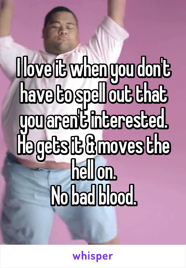 I love it when you don't have to spell out that you aren't interested.
He gets it & moves the hell on.
No bad blood.