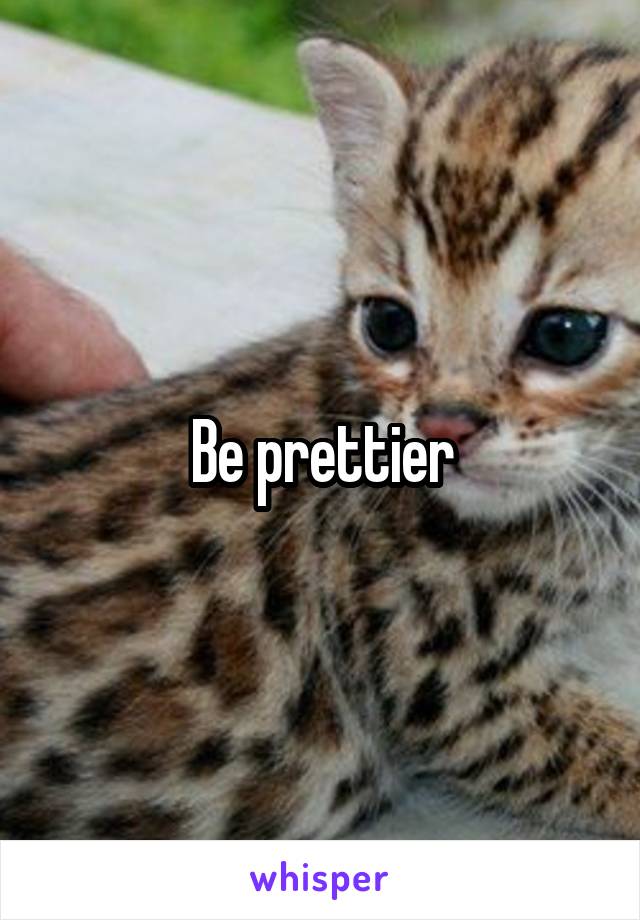 Be prettier