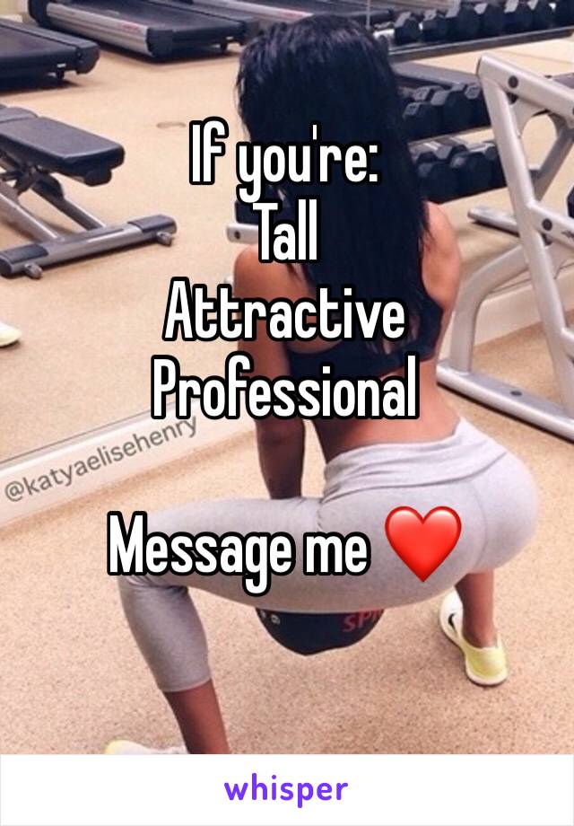 If you're:
Tall 
Attractive 
Professional 

Message me ❤️