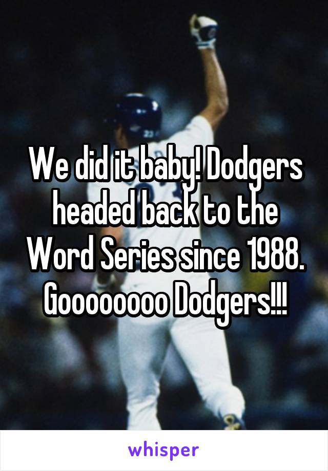 We did it baby! Dodgers headed back to the Word Series since 1988.
Goooooooo Dodgers!!!