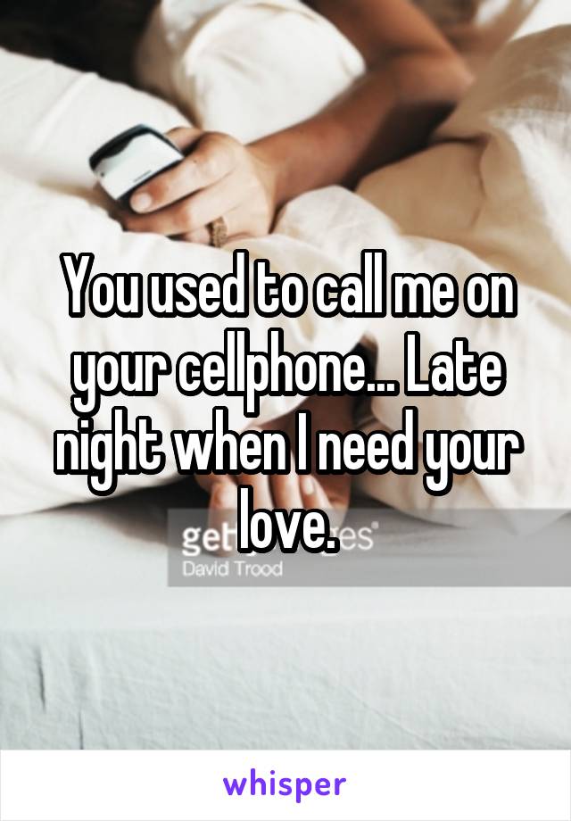 You used to call me on your cellphone... Late night when I need your love.