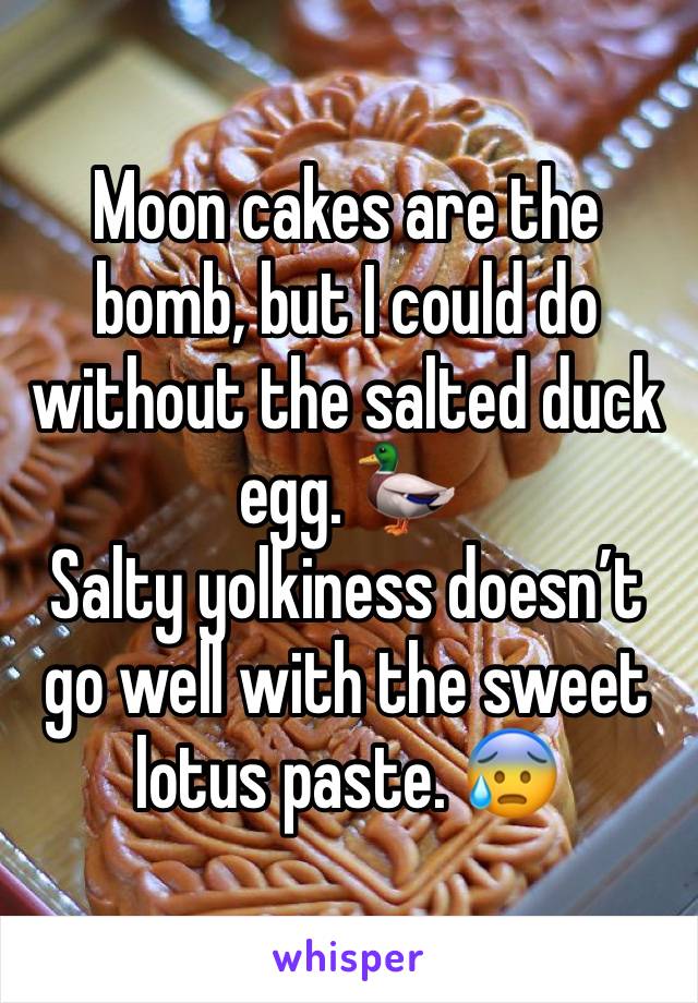 Moon cakes are the bomb, but I could do without the salted duck egg. 🦆 
Salty yolkiness doesn’t go well with the sweet lotus paste. 😰