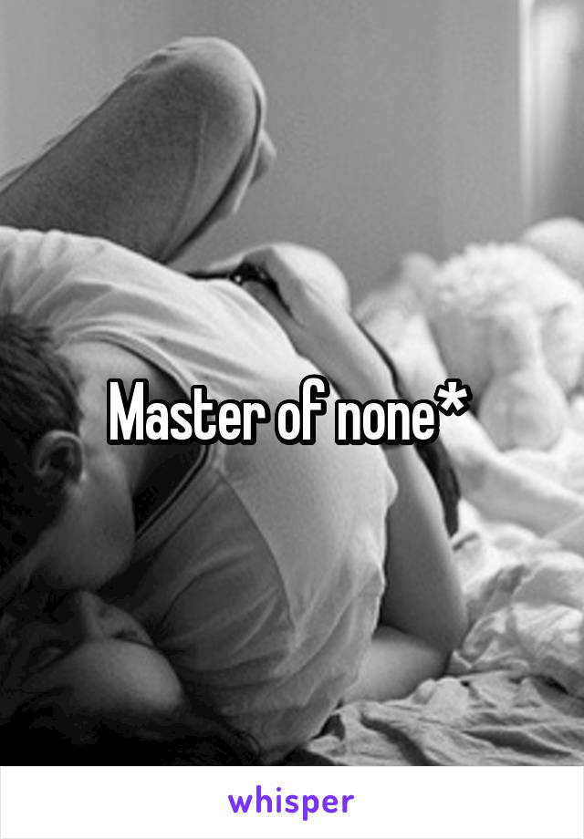 Master of none* 