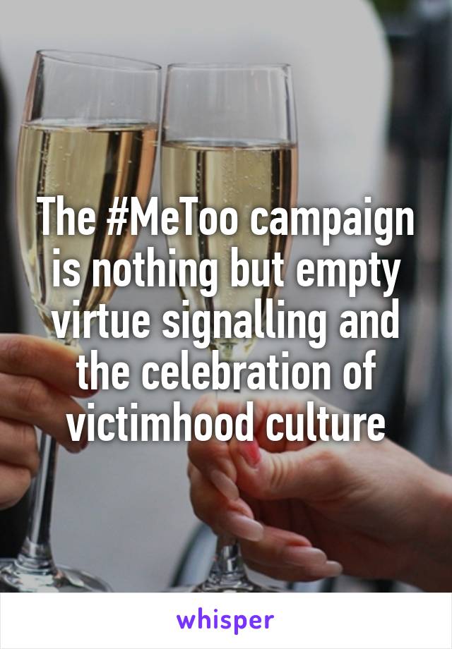 The #MeToo campaign is nothing but empty virtue signalling and the celebration of victimhood culture