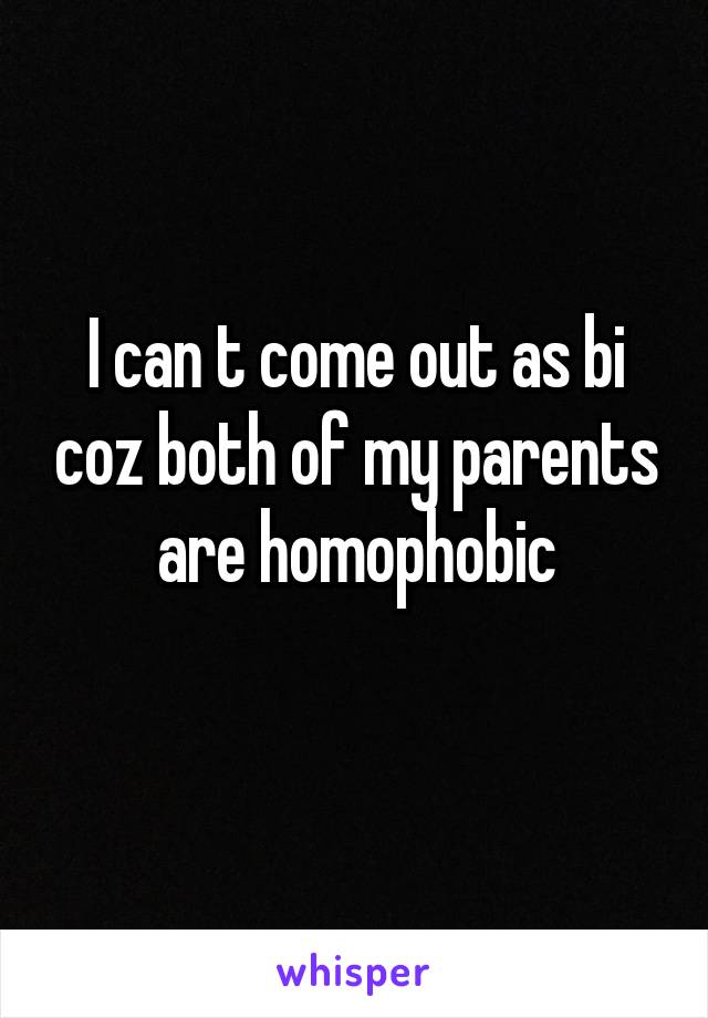 I can t come out as bi coz both of my parents are homophobic
