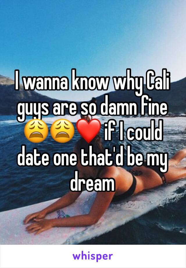 I wanna know why Cali guys are so damn fine 😩😩❤️ if I could date one that'd be my dream