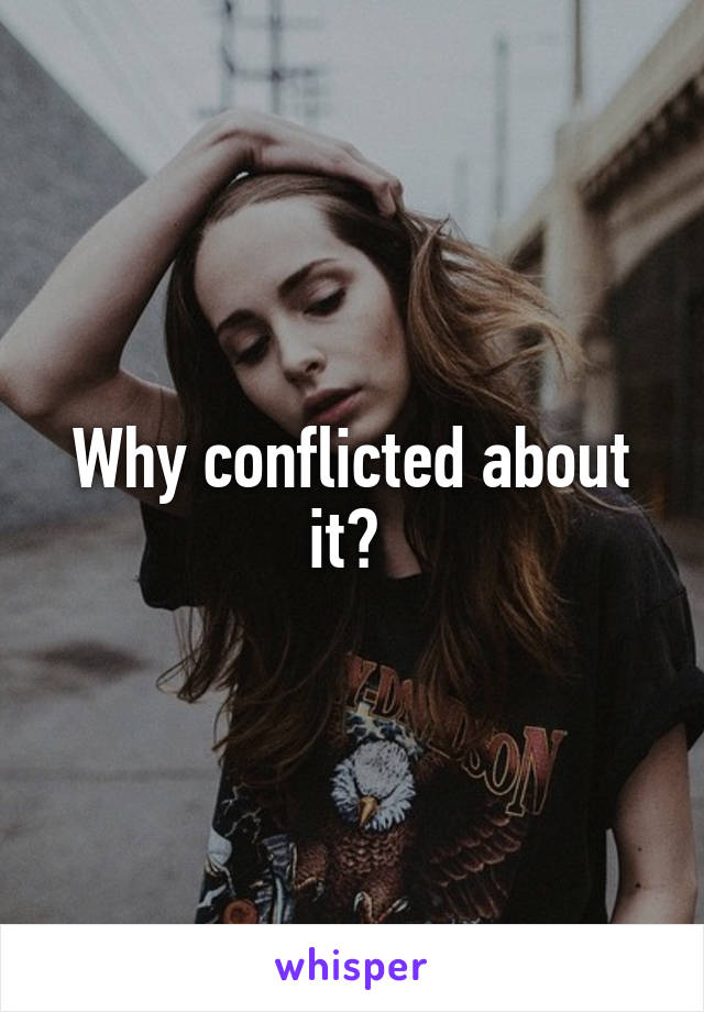 Why conflicted about it? 