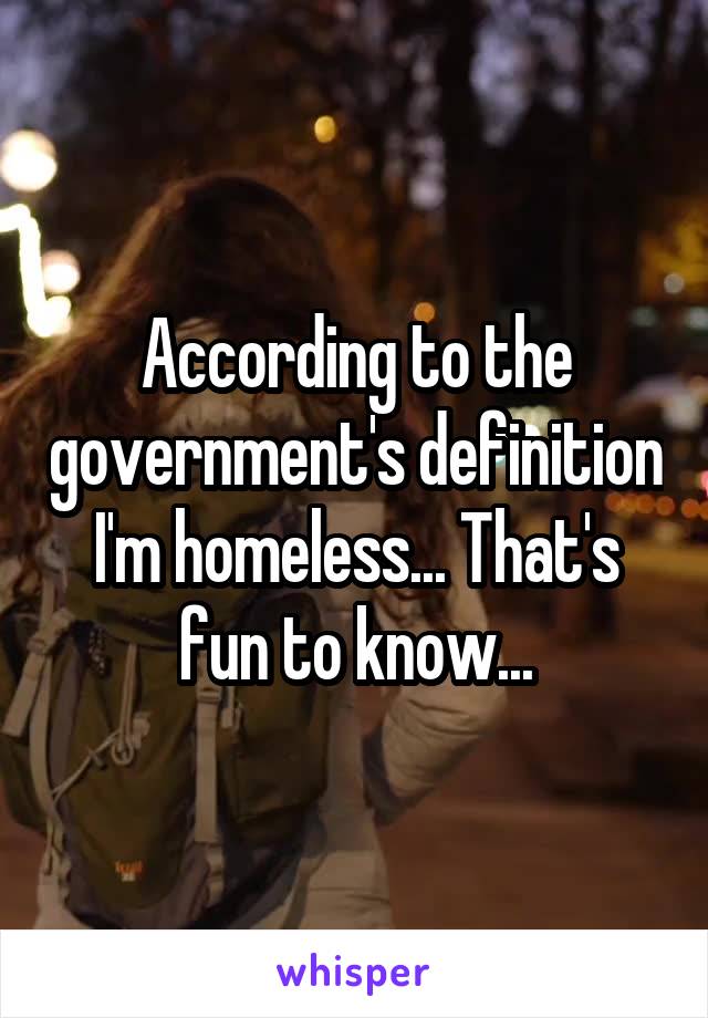 According to the government's definition I'm homeless... That's fun to know...