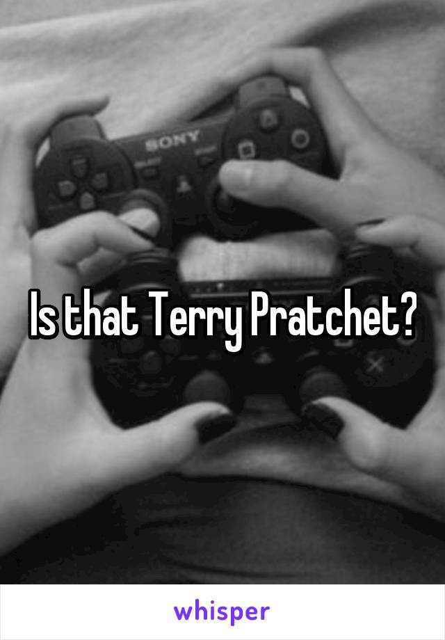 Is that Terry Pratchet?