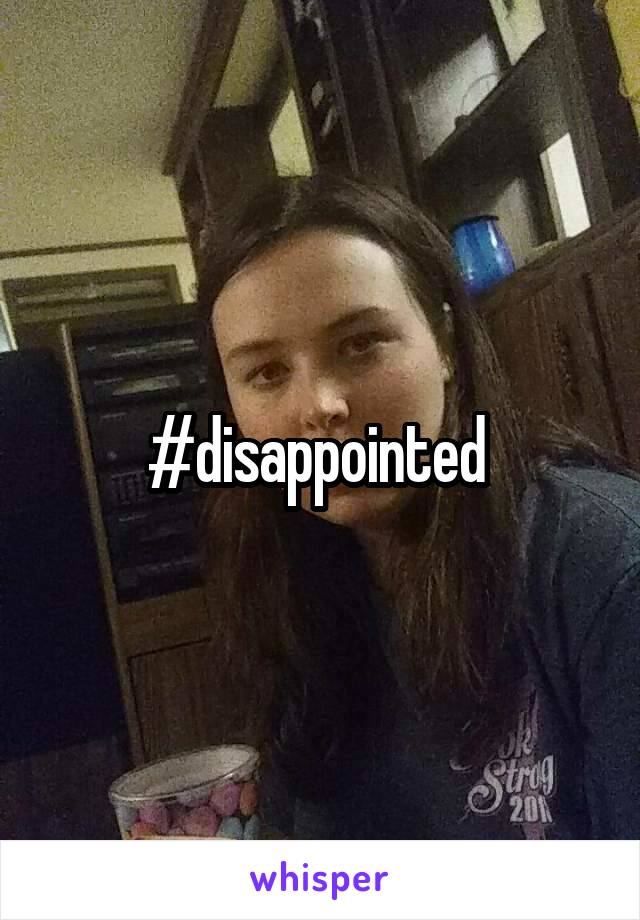 #disappointed 
