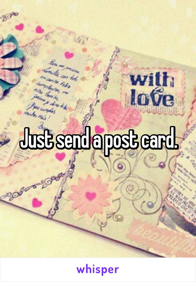 Just send a post card.