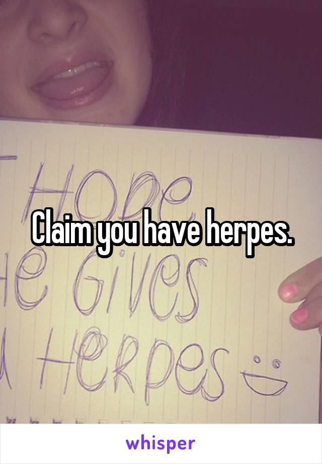 Claim you have herpes.