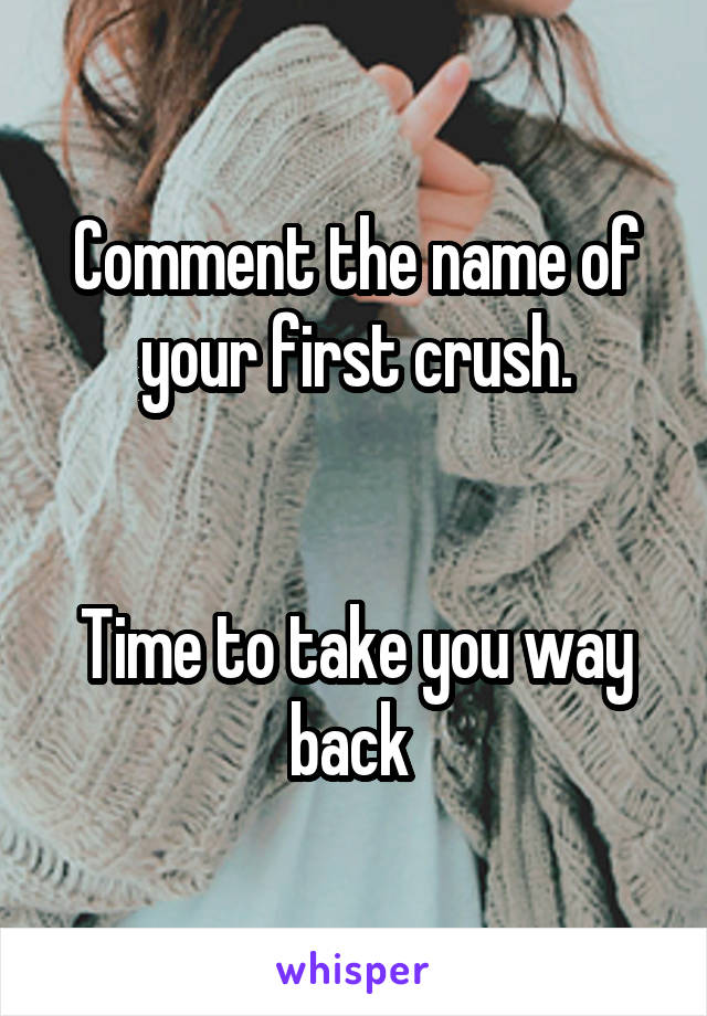 Comment the name of your first crush.


Time to take you way back 