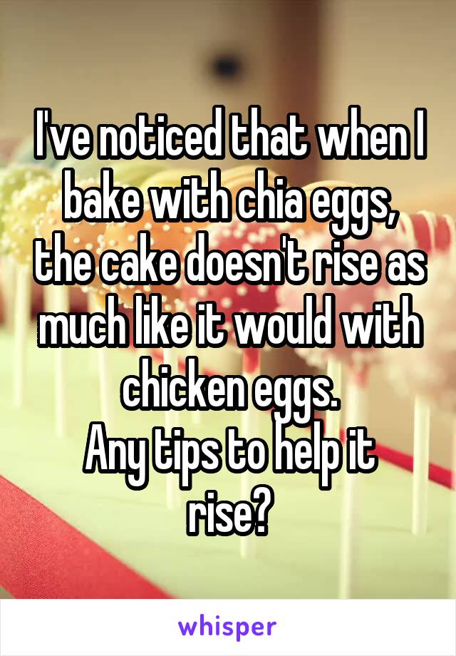 I've noticed that when I bake with chia eggs, the cake doesn't rise as much like it would with chicken eggs.
Any tips to help it rise?