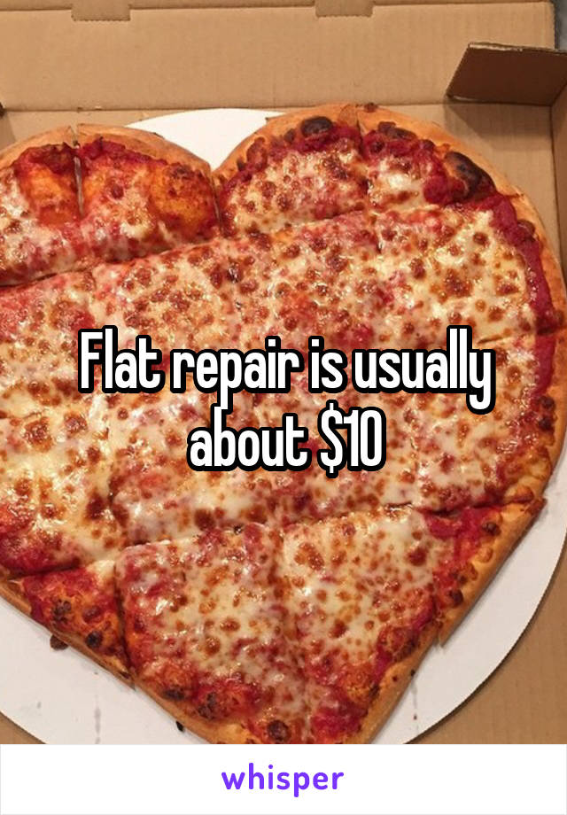 Flat repair is usually about $10