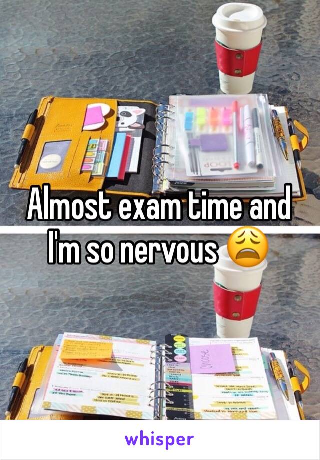 Almost exam time and I'm so nervous 😩 