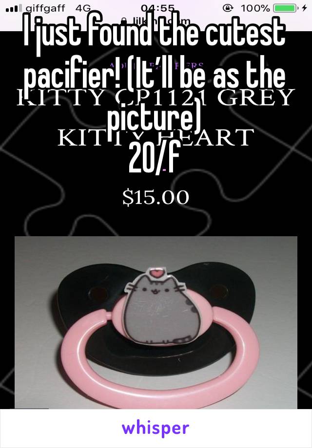I just found the cutest pacifier! (It’ll be as the picture)
20/f