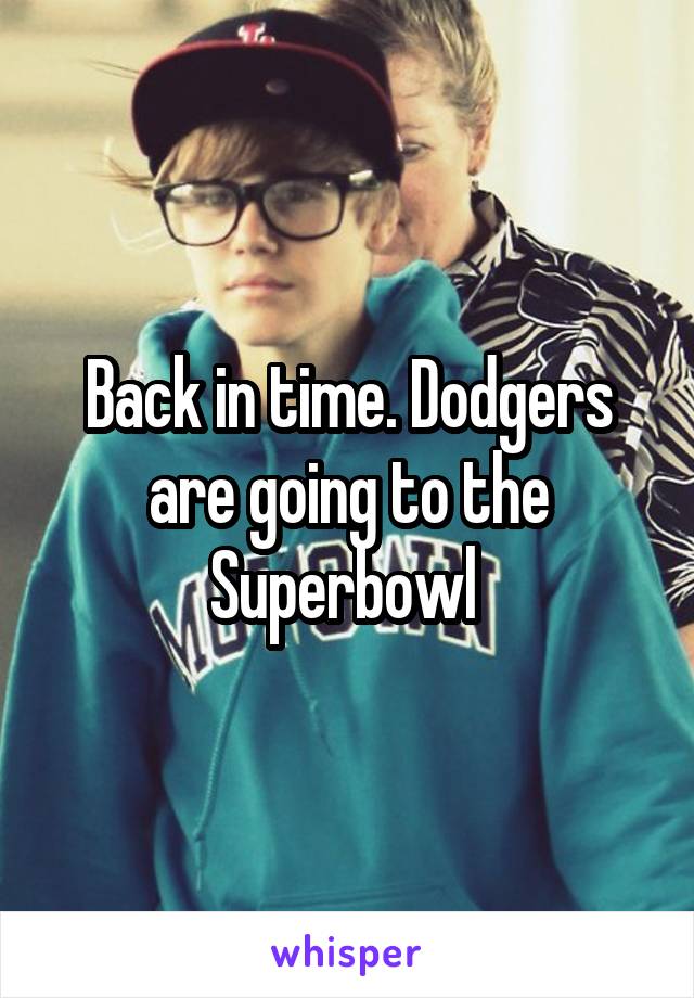 Back in time. Dodgers are going to the Superbowl 