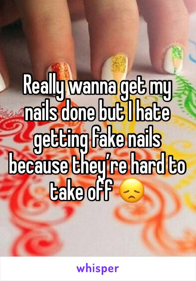 Really wanna get my nails done but I hate getting fake nails because they’re hard to take off 😞