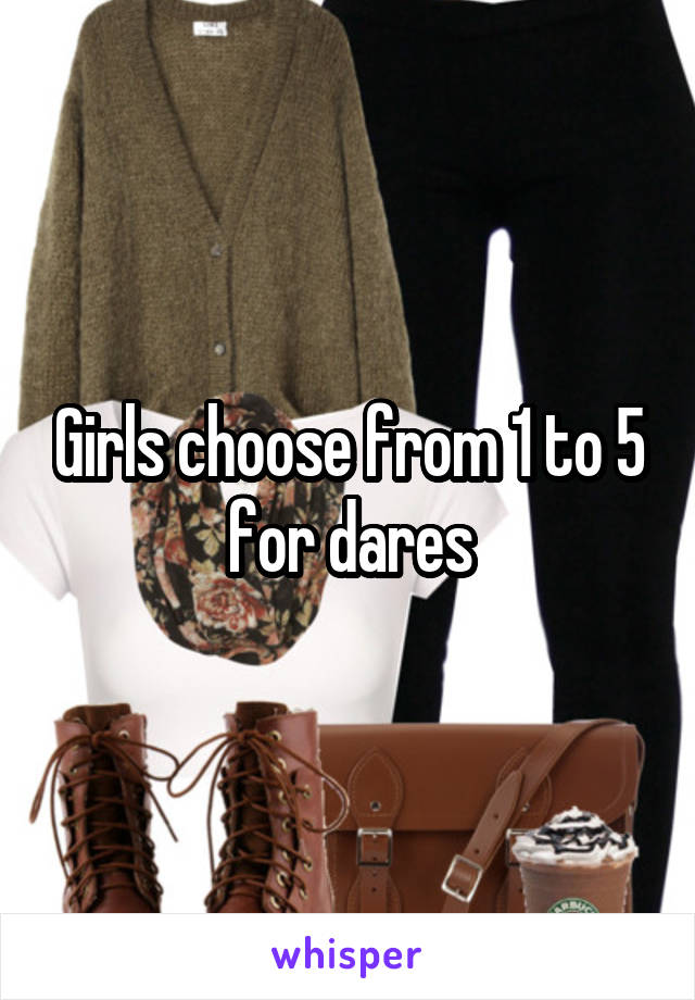 Girls choose from 1 to 5 for dares