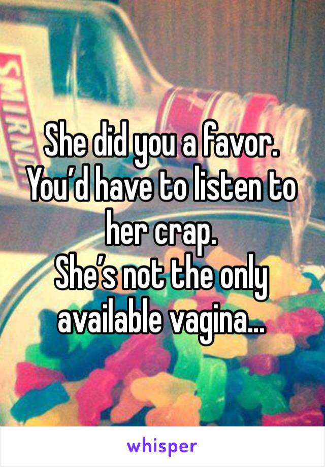 She did you a favor. 
You’d have to listen to her crap. 
She’s not the only available vagina...