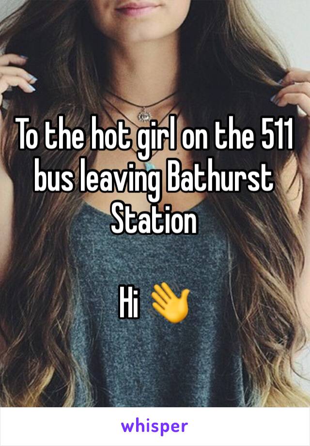 To the hot girl on the 511 bus leaving Bathurst Station 

Hi 👋 
