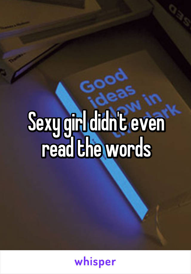 Sexy girl didn't even read the words