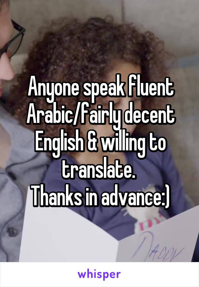 Anyone speak fluent Arabic/fairly decent English & willing to translate. 
Thanks in advance:)