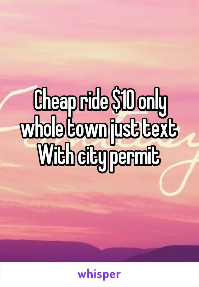 Cheap ride $10 only whole town just text 
With city permit 
