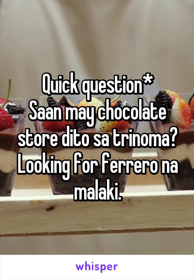 Quick question*
Saan may chocolate store dito sa trinoma?
Looking for ferrero na malaki.