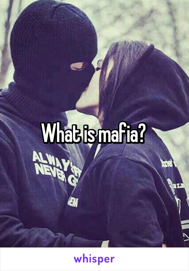 What is mafia? 