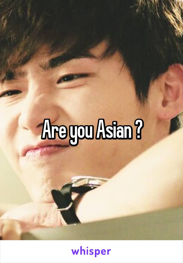 Are you Asian ?