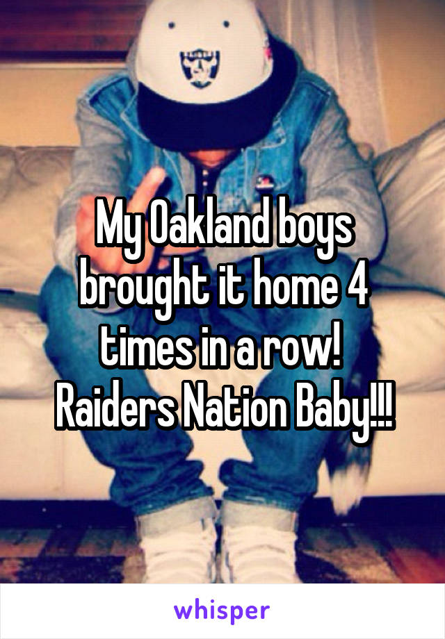 My Oakland boys brought it home 4 times in a row! 
Raiders Nation Baby!!!