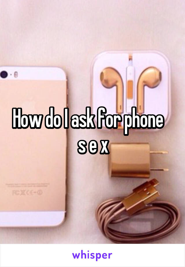How do I ask for phone    s e x