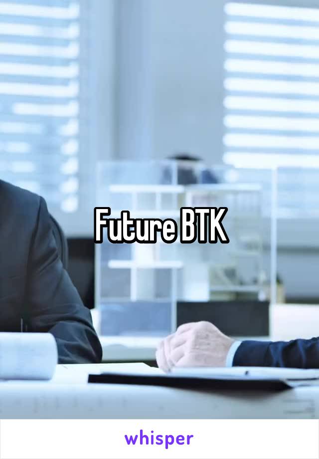 Future BTK