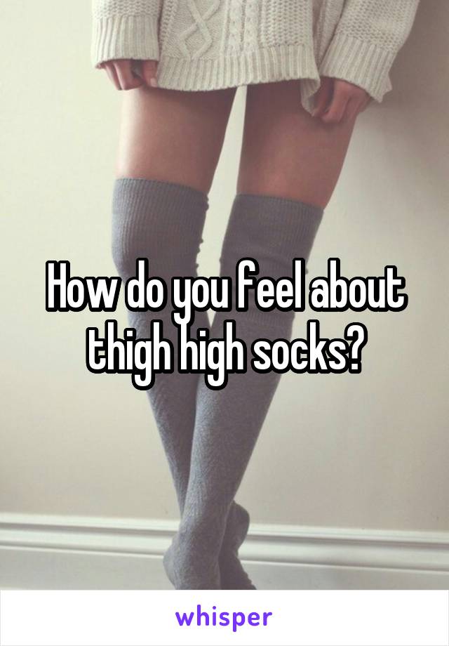 How do you feel about thigh high socks?