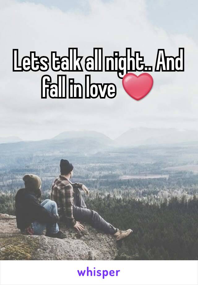 Lets talk all night.. And fall in love ❤