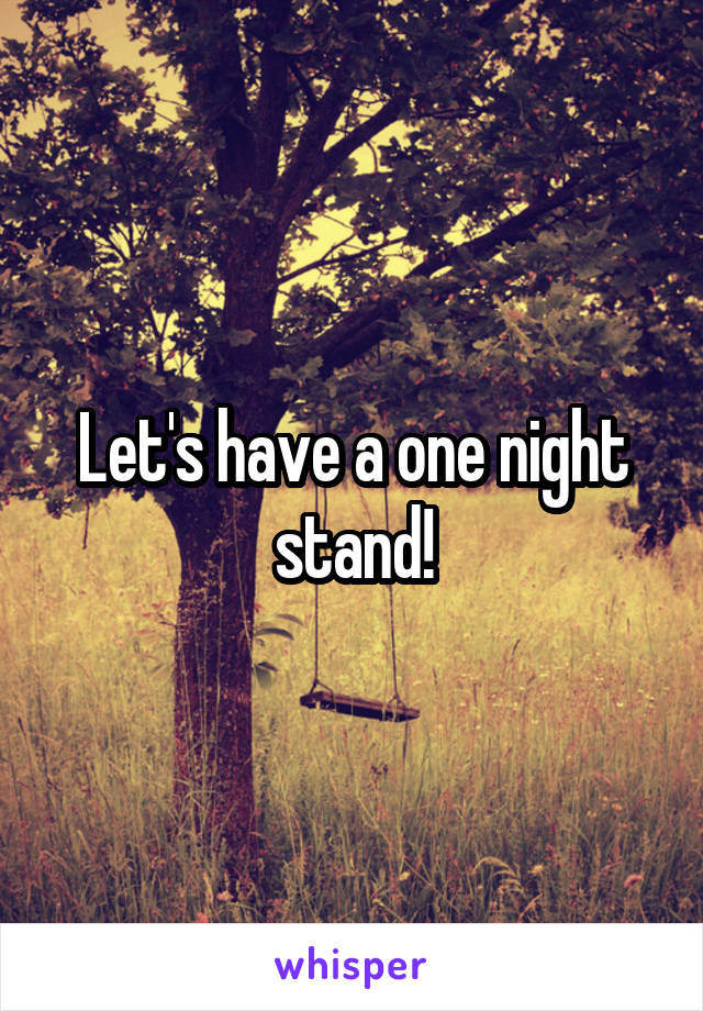 Let's have a one night stand!
