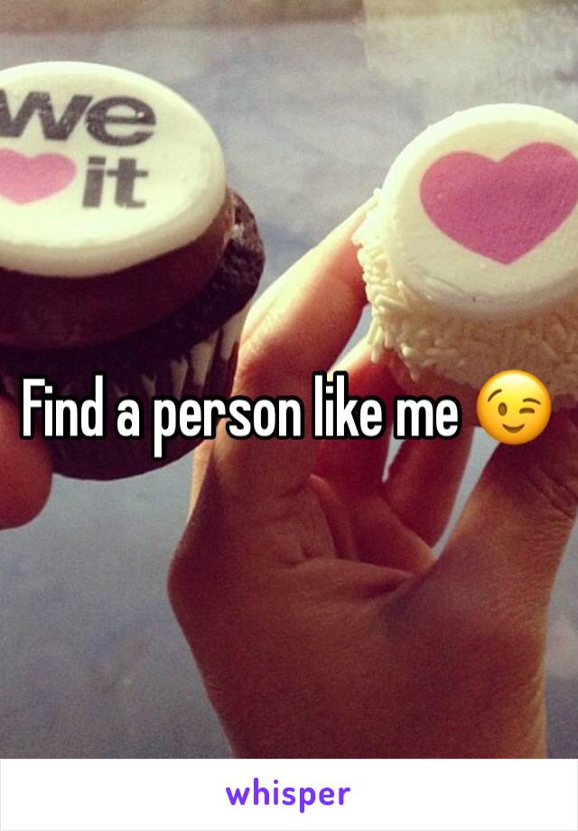 Find a person like me 😉