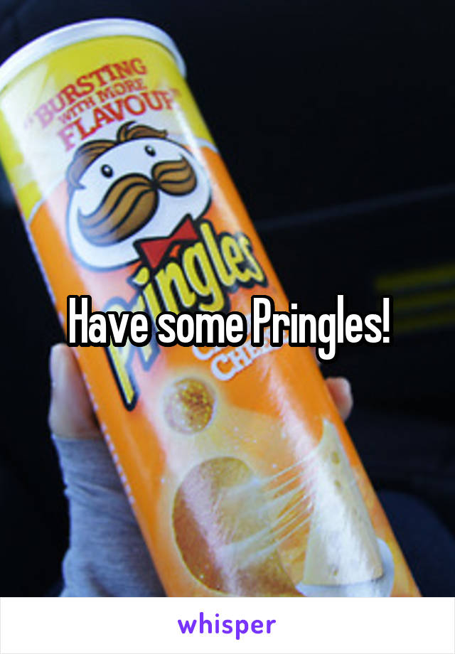Have some Pringles!