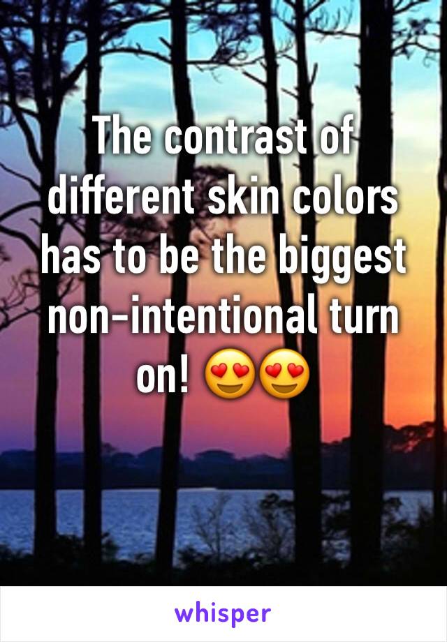 The contrast of different skin colors has to be the biggest non-intentional turn on! 😍😍