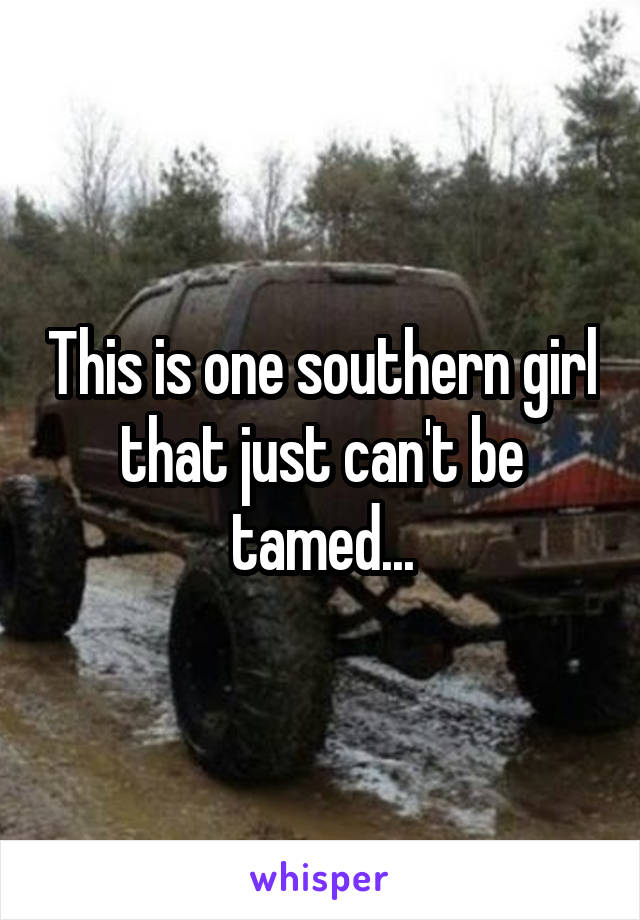 This is one southern girl that just can't be tamed...