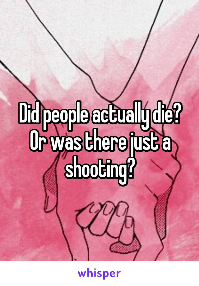 Did people actually die? Or was there just a shooting?