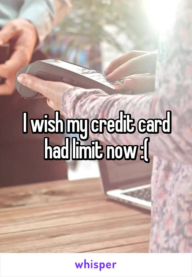I wish my credit card had limit now :(