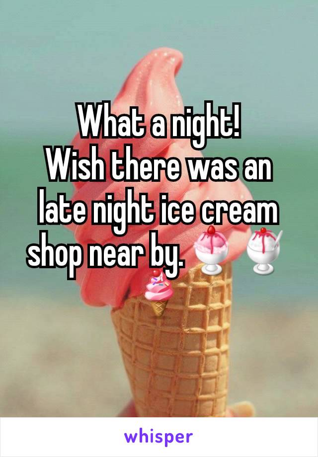 What a night!
Wish there was an late night ice cream shop near by.🍨🍧🍦
