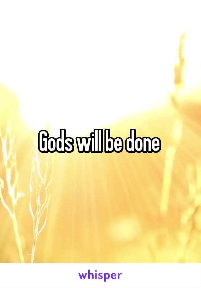 Gods will be done 
