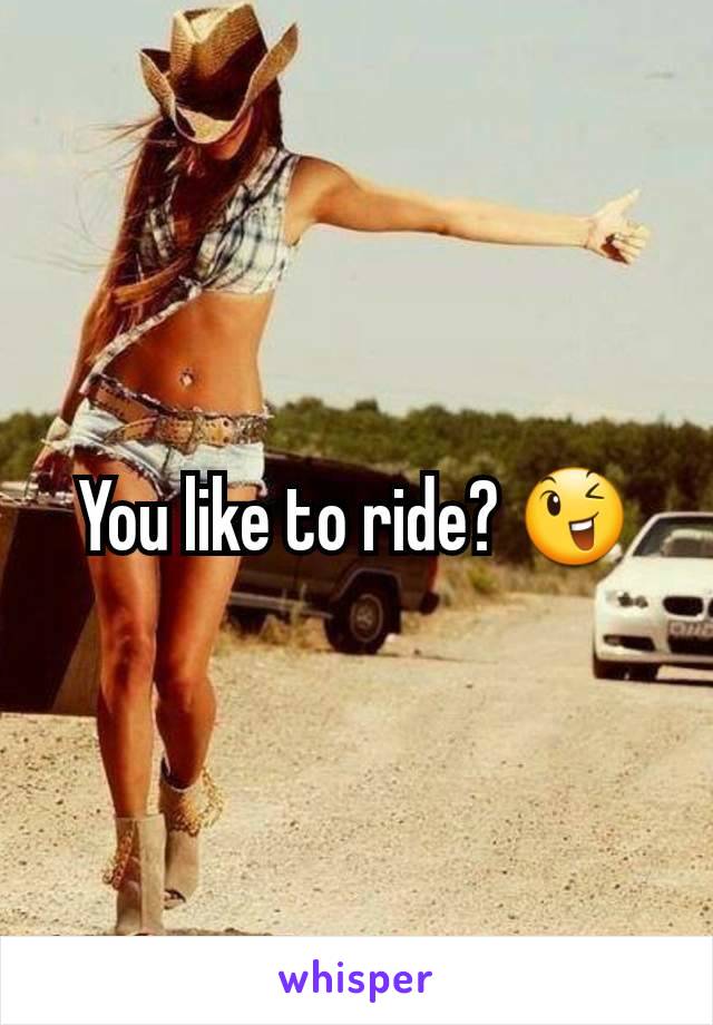 You like to ride? 😉
