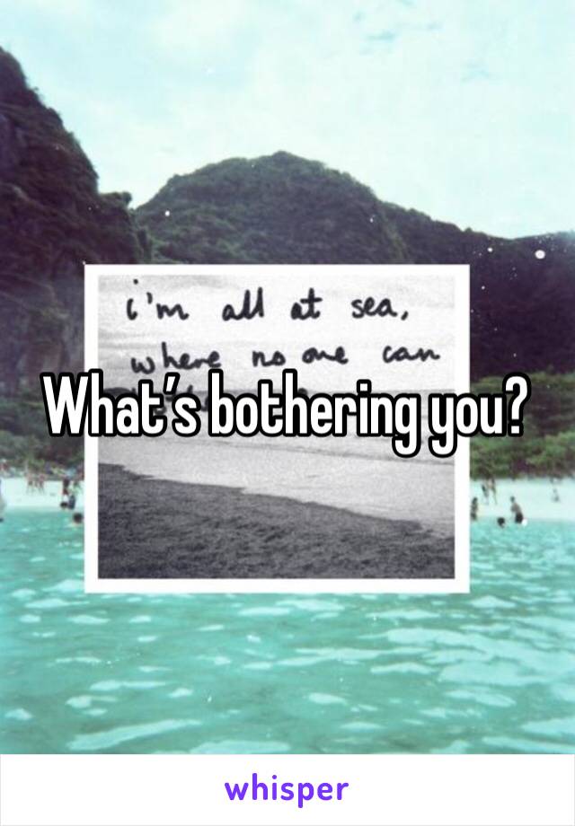What’s bothering you?