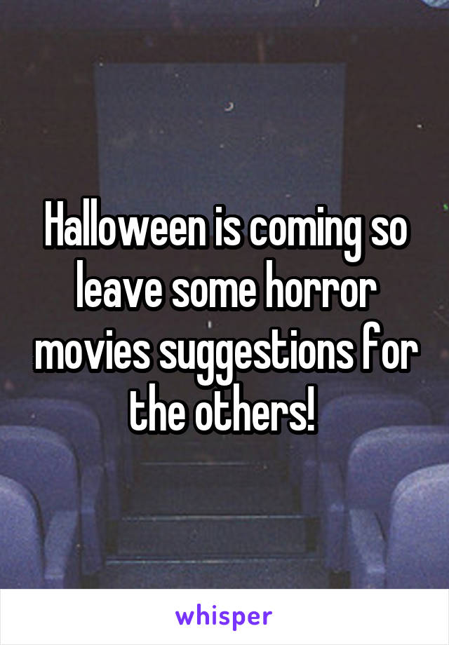 Halloween is coming so leave some horror movies suggestions for the others! 