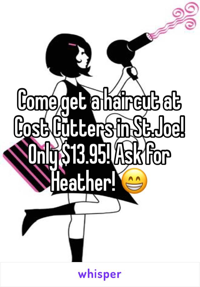 Come get a haircut at Cost Cutters in St.Joe! Only $13.95! Ask for Heather! 😁